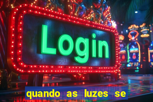 quando as luzes se apagam rede canais